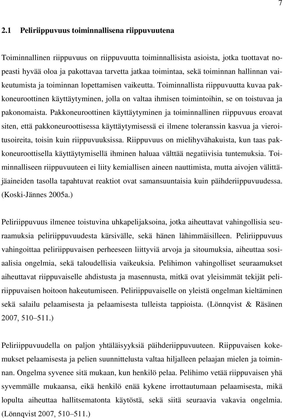 Toiminnallista riippuvuutta kuvaa pakkoneuroottinen käyttäytyminen, jolla on valtaa ihmisen toimintoihin, se on toistuvaa ja pakonomaista.