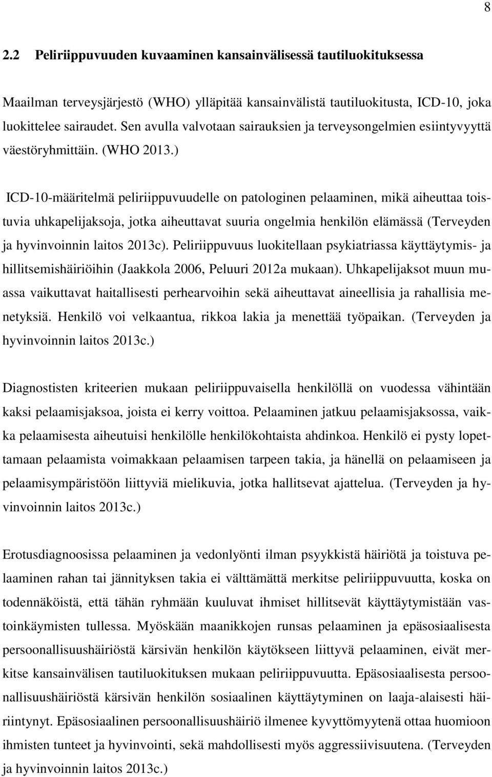 ) ICD-10-määritelmä peliriippuvuudelle on patologinen pelaaminen, mikä aiheuttaa toistuvia uhkapelijaksoja, jotka aiheuttavat suuria ongelmia henkilön elämässä (Terveyden ja hyvinvoinnin laitos