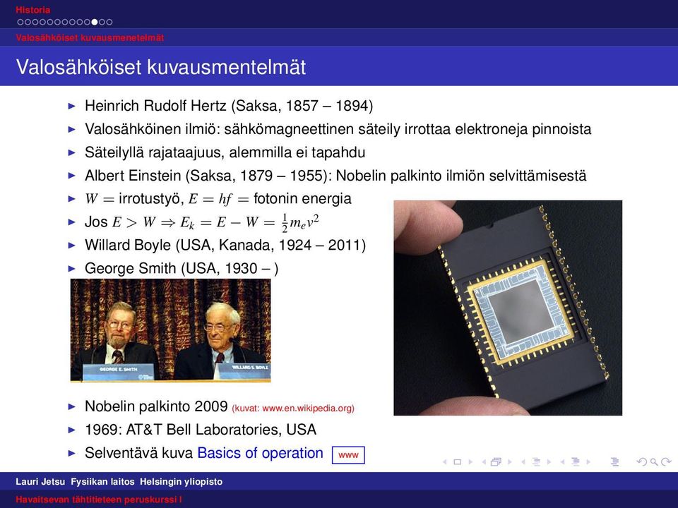 ilmiön selvittämisestä W = irrotustyö, E = hf = fotonin energia Jos E > W E k = E W = 1 2 mev2 Willard Boyle (USA, Kanada, 1924 2011) George