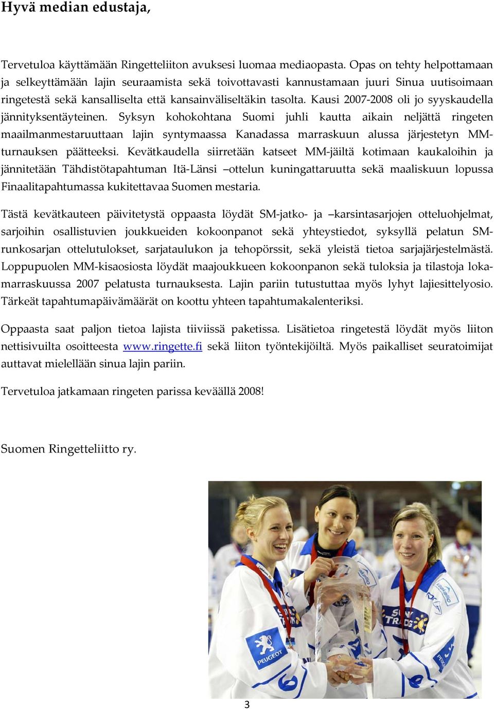 Kausi 2007 2008 oli jo syyskaudella jännityksentäyteinen.