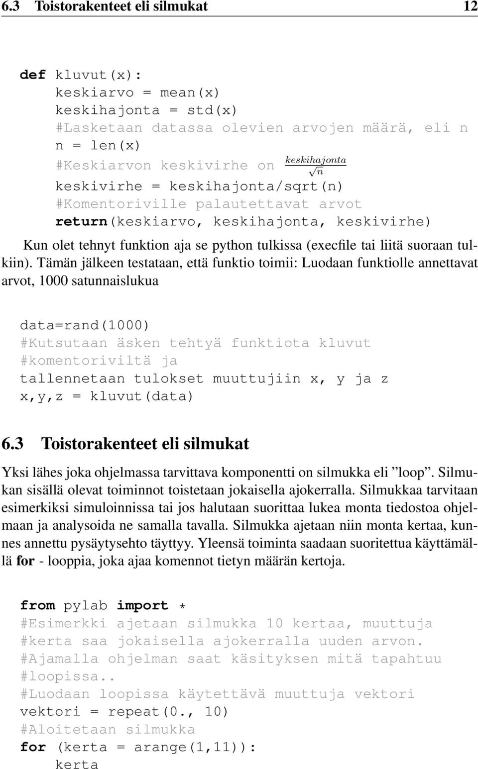 Tämän jälkeen testataan, että funktio toimii: Luodaan funktiolle annettavat arvot, 1000 satunnaislukua data=rand(1000) #Kutsutaan äsken tehtyä funktiota kluvut #komentoriviltä ja tallennetaan