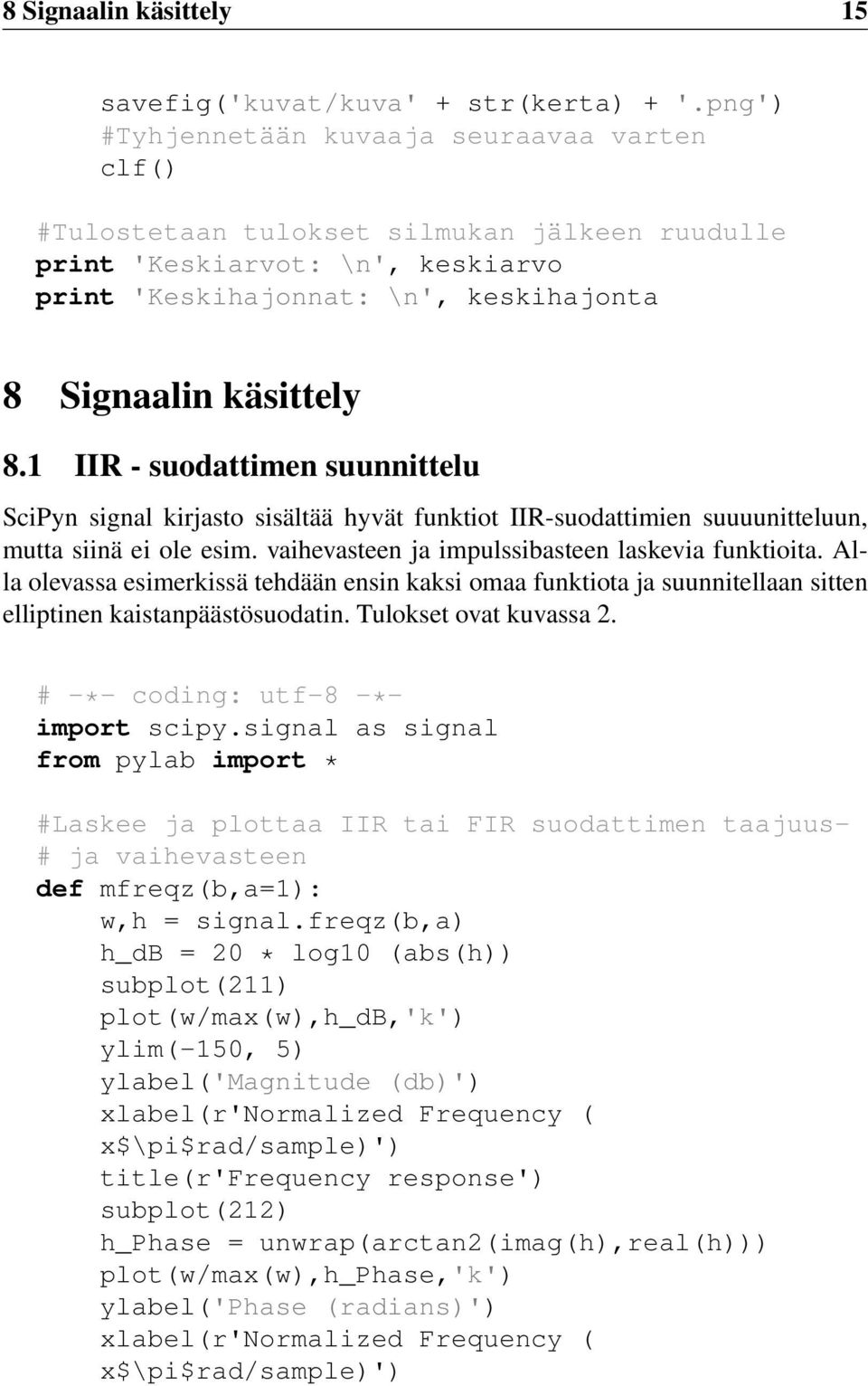 1 IIR - suodattimen suunnittelu SciPyn signal kirjasto sisältää hyvät funktiot IIR-suodattimien suuuunitteluun, mutta siinä ei ole esim. vaihevasteen ja impulssibasteen laskevia funktioita.