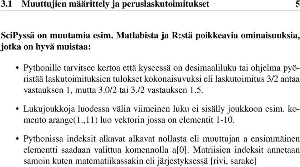 tulokset kokonaisuvuksi eli laskutoimitus 3/2 antaa vastauksen 1, mutta 3.0/2 tai 3./2 vastauksen 1.5. Lukujoukkoja luodessa välin viimeinen luku ei sisälly joukkoon esim.