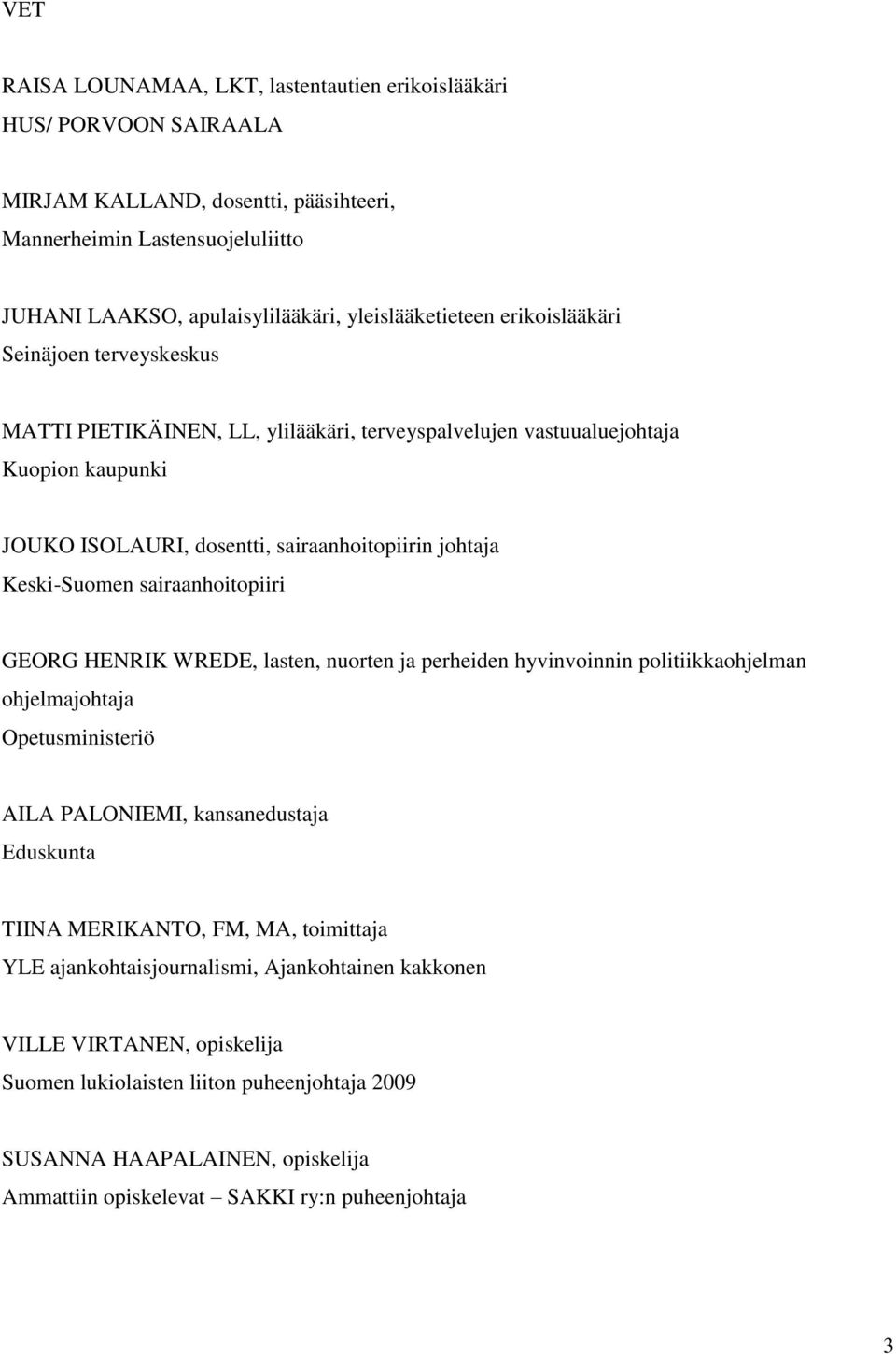 sairaanhoitopiiri GEORG HENRIK WREDE, lasten, nuorten ja perheiden hyvinvoinnin politiikkaohjelman ohjelmajohtaja Opetusministeriö AILA PALONIEMI, kansanedustaja Eduskunta TIINA MERIKANTO, FM, MA,