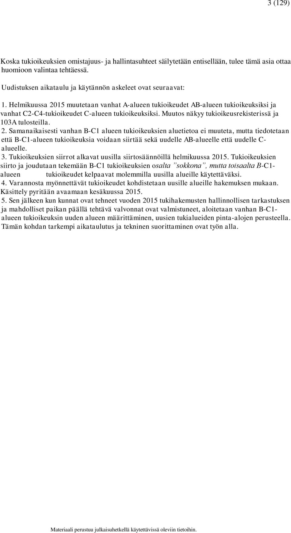 15 muutetaan vanhat A-alueen tukioikeudet AB-alueen tukioikeuksiksi ja vanhat C2-C4-tukioikeudet C-alueen tukioikeuksiksi. Muutos näkyy tukioikeusrekisterissä ja 103A tulosteilla. 2.