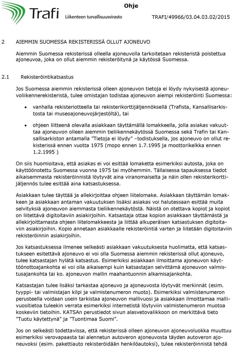 1 Rekisteröintikatsastus Jos Suomessa aiemmin rekisterissä olleen ajoneuvon tietoja ei löydy nykyisestä ajoneuvoliikennerekisteristä, tulee omistajan todistaa ajoneuvon aiempi rekisteröinti Suomessa: