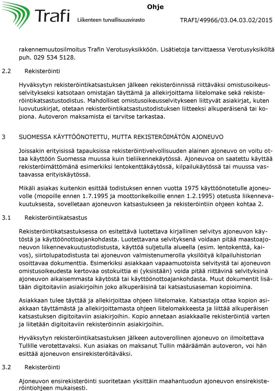 rekisteröintikatsastustodistus. Mahdolliset omistusoikeusselvitykseen liittyvät asiakirjat, kuten luovutuskirjat, otetaan rekisteröintikatsastustodistuksen liitteeksi alkuperäisenä tai kopiona.