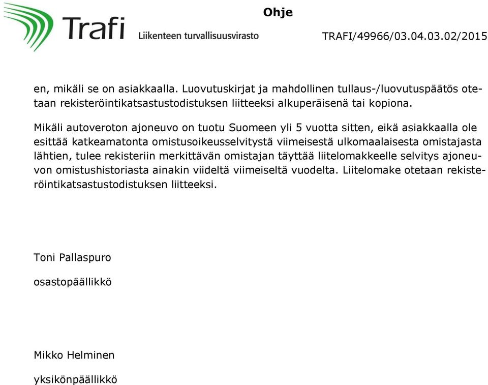 Mikäli autoveroton ajoneuvo on tuotu Suomeen yli 5 vuotta sitten, eikä asiakkaalla ole esittää katkeamatonta omistusoikeusselvitystä viimeisestä