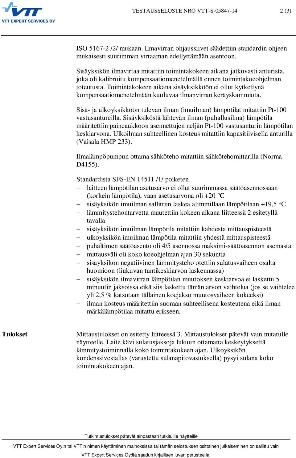 Toimintakokeen aikana sisäyksikköön ei ollut kytkettynä kompensaatiomenetelmään kuuluvaa ilmanvirran keräyskammiota. Sisä- ja ulkoyksikköön tulevan ilman (imuilman) t mitattiin Pt-1 vastusantureilla.