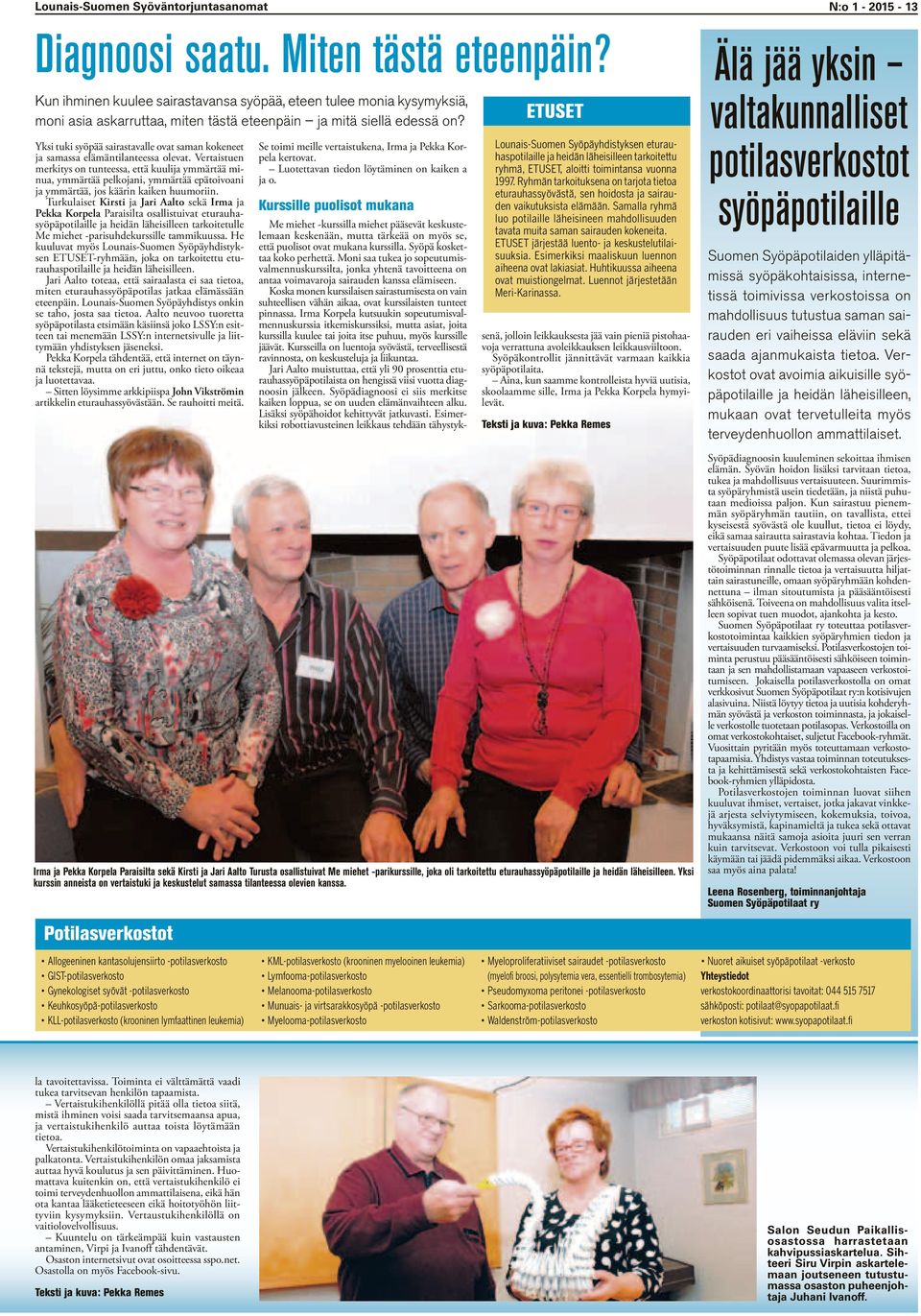 Veraisuen merkiys on uneessa, eä kuulija ymmärää minua, ymmärää pelkojani, ymmärää epäoivoani ja ymmärää, jos käärin kaiken huumoriin.