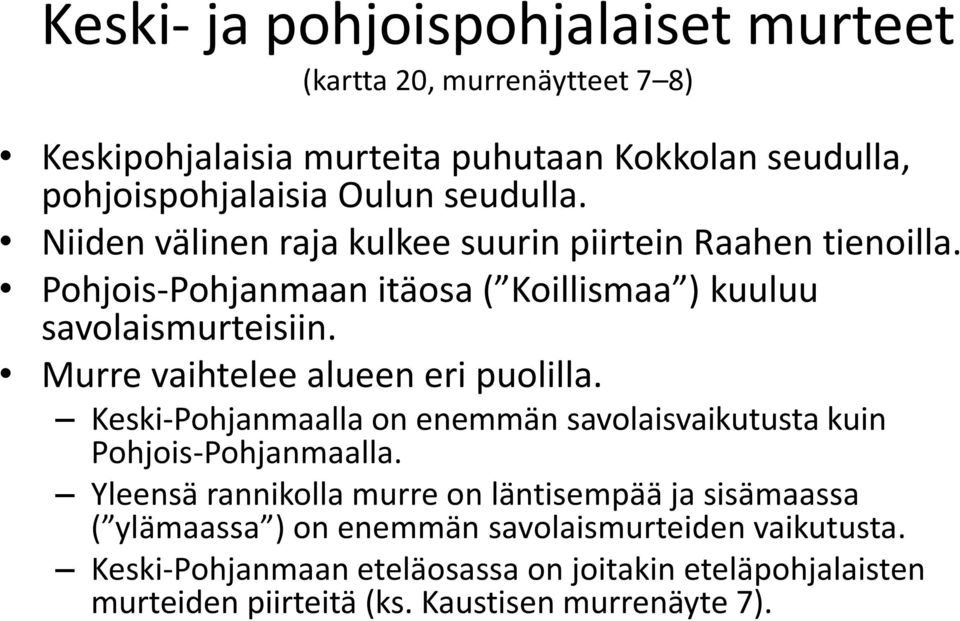 Murre vaihtelee alueen eri puolilla. Keski-Pohjanmaalla on enemmän savolaisvaikutusta kuin Pohjois-Pohjanmaalla.