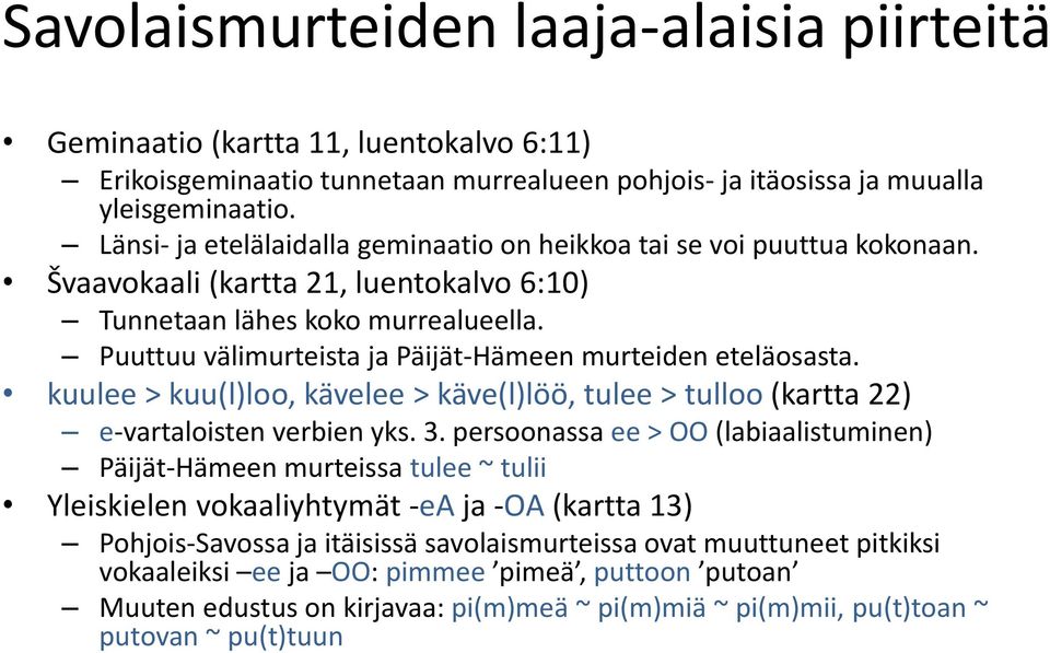 Puuttuu välimurteista ja Päijät-Hämeen murteiden eteläosasta. kuulee > kuu(l)loo, kävelee > käve(l)löö, tulee > tulloo (kartta 22) e-vartaloisten verbien yks. 3.