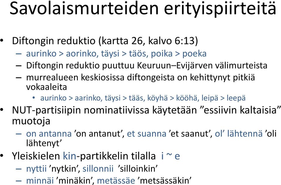 täysi > tääs, köyhä > kööhä, leipä > leepä NUT-partisiipin nominatiivissa käytetään essiivin kaltaisia muotoja on antanna on antanut, et