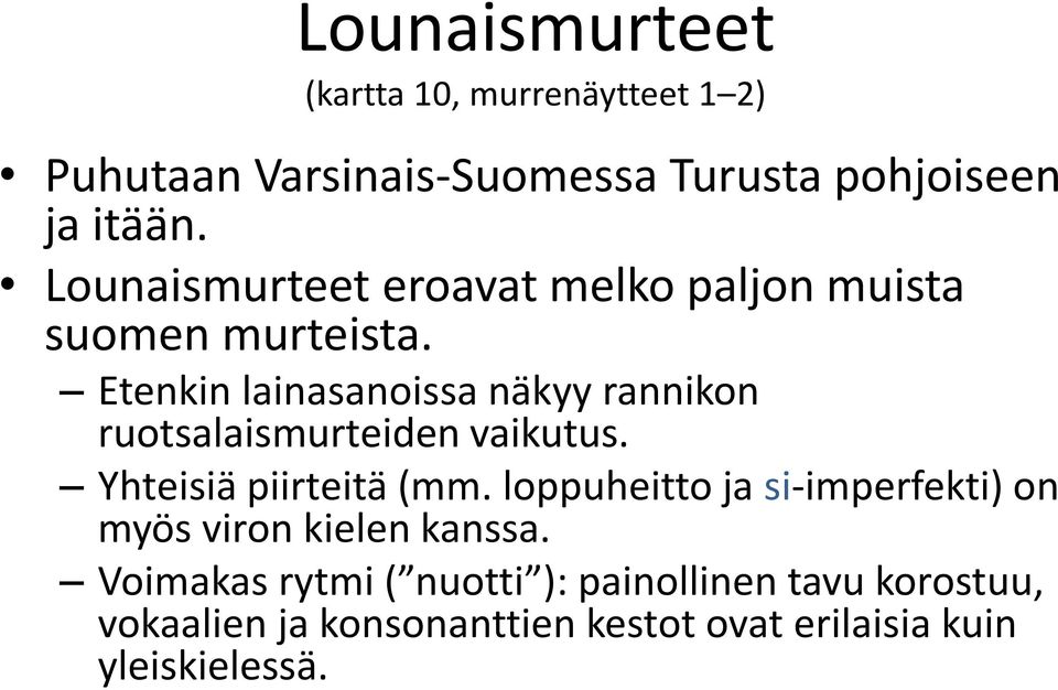 Etenkin lainasanoissa näkyy rannikon ruotsalaismurteiden vaikutus. Yhteisiä piirteitä (mm.