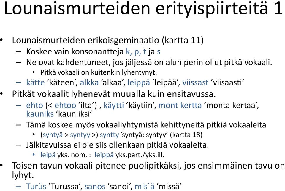 ehto (< ehtoo ilta ), käytti käytiin, mont kertta monta kertaa, kauniks kauniiksi Tämä koskee myös vokaaliyhtymistä kehittyneitä pitkiä vokaaleita (syntyä > syntyy >) syntty syntyä; syntyy