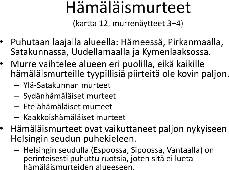 Ylä-Satakunnan murteet Sydänhämäläiset murteet Etelähämäläiset murteet Kaakkoishämäläiset murteet Hämäläismurteet ovat vaikuttaneet paljon