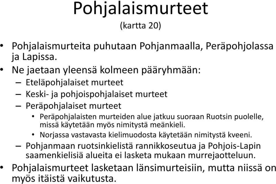 murteiden alue jatkuu suoraan Ruotsin puolelle, missä käytetään myös nimitystä meänkieli.