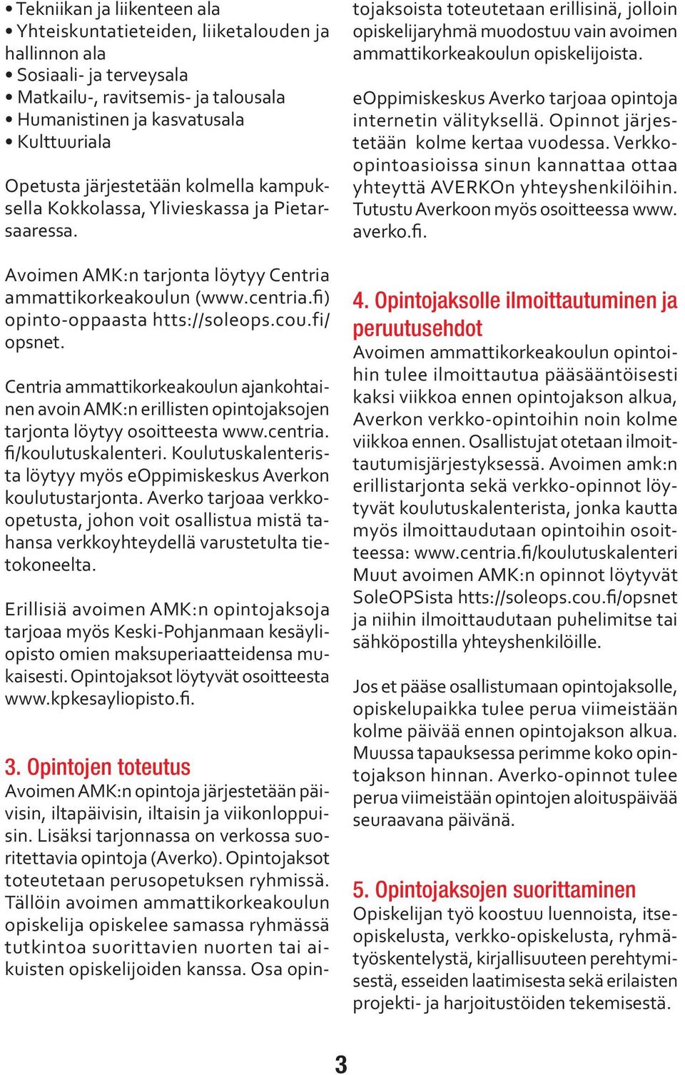 Centria ammattikorkeakoulun ajankohtainen avoin AMK:n erillisten opintojaksojen tarjonta löytyy osoitteesta www.centria. fi/koulutuskalenteri.