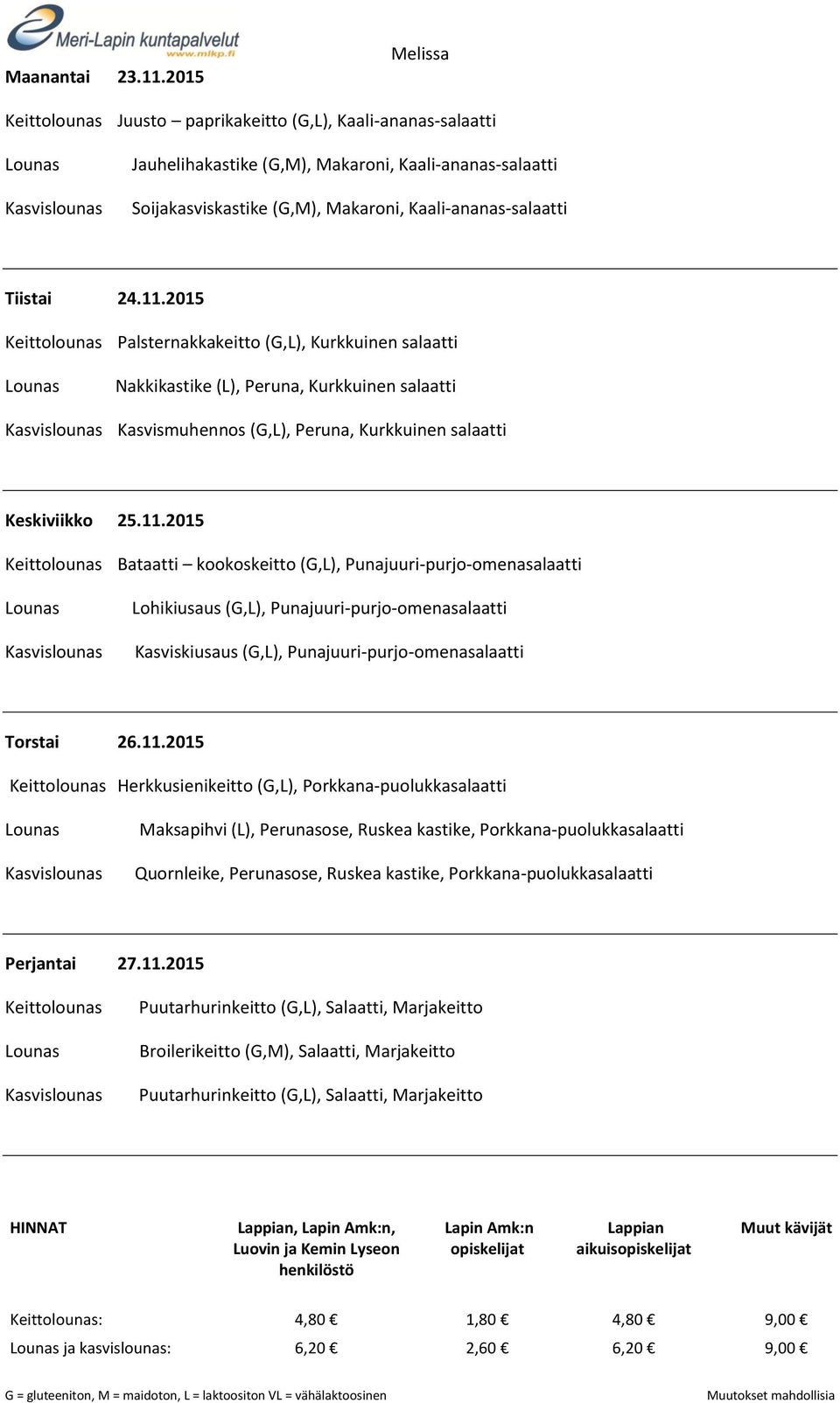 Herkkusienikeitto (G,L), Porkkana-puolukkasalaatti Maksapihvi (L), Perunasose, Ruskea kastike, Porkkana-puolukkasalaatti Quornleike, Perunasose, Ruskea kastike, Porkkana-puolukkasalaatti Perjantai 27.