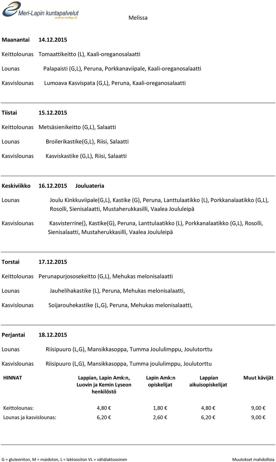 Kastike(G), Peruna, Lanttulaatikko (L), Porkkanalaatikko (G,L), Rosolli, Sienisalaatti, Mustaherukkasilli, Vaalea Joululeipä Torstai 17.12.