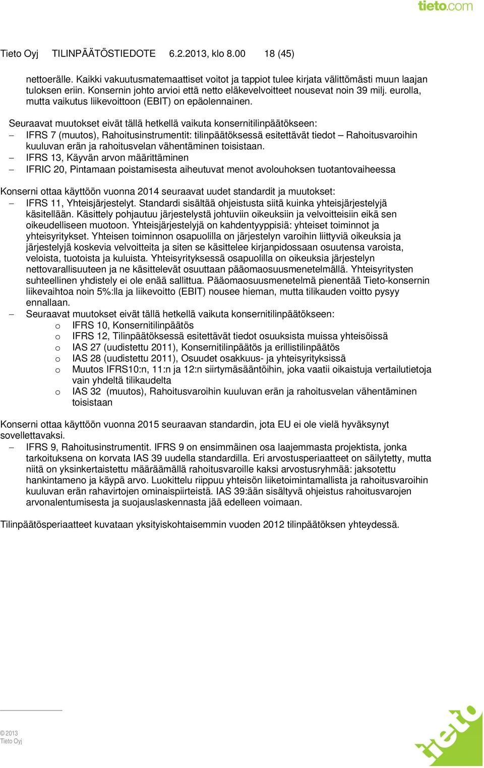 Seuraavat muutokset eivät tällä hetkellä vaikuta konsernitilinpäätökseen: IFRS 7 (muutos), Rahoitusinstrumentit: tilinpäätöksessä esitettävät tiedot Rahoitusvaroihin kuuluvan erän ja rahoitusvelan