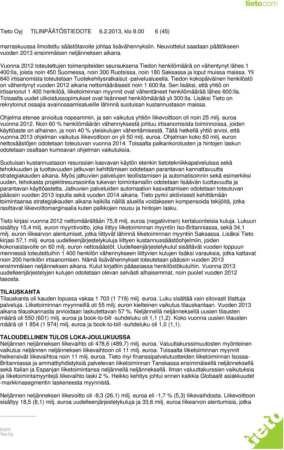 Yli 640 irtisanomista toteutetaan Tuotekehitysratkaisut -palvelualueella. Tiedon kokopäiväinen henkilöstö on vähentynyt vuoden 2012 aikana nettomääräisesti noin 1 600:lla.