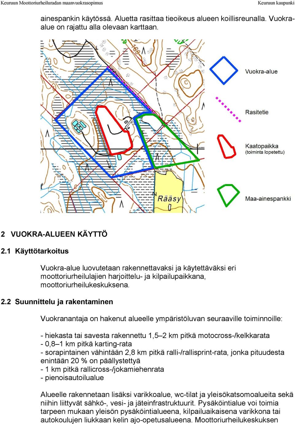 2 Suunnittelu ja rakentaminen Vuokranantaja on hakenut alueelle ympäristöluvan seuraaville toiminnoille: - hiekasta tai savesta rakennettu 1,5 2 km pitkä motocross-/kelkkarata - 0,8 1 km pitkä