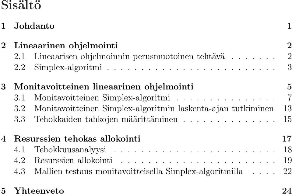 2 Monitavoitteinen Simplex-algoritmin laskenta-ajan tutkiminen 13 3.3 Tehokkaiden tahkojen määrittäminen.............. 15 4 Resurssien tehokas allokointi 17 4.