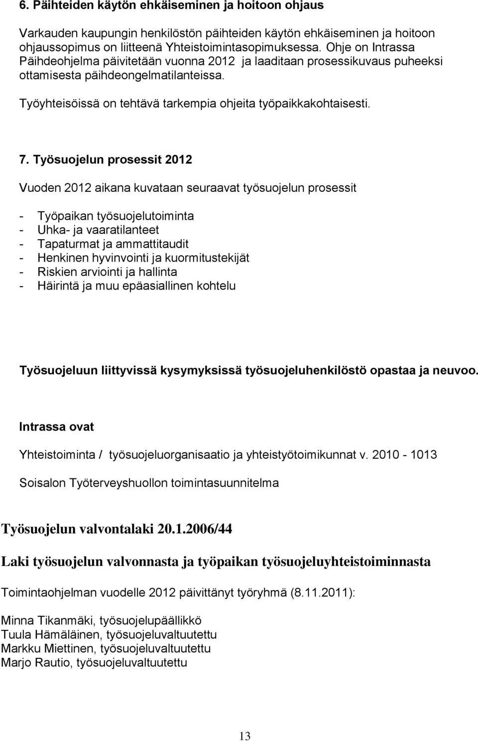 Työsuojelun prosessit 2012 Vuoden 2012 aikana kuvataan seuraavat työsuojelun prosessit - Työpaikan työsuojelutoiminta - Uhka- ja vaaratilanteet - Tapaturmat ja ammattitaudit - Henkinen hyvinvointi ja