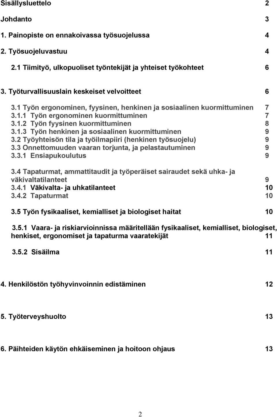 2 Työyhteisön tila ja työilmapiiri (henkinen työsuojelu) 9 3.3 Onnettomuuden vaaran torjunta, ja pelastautuminen 9 3.3.1 Ensiapukoulutus 9 3.