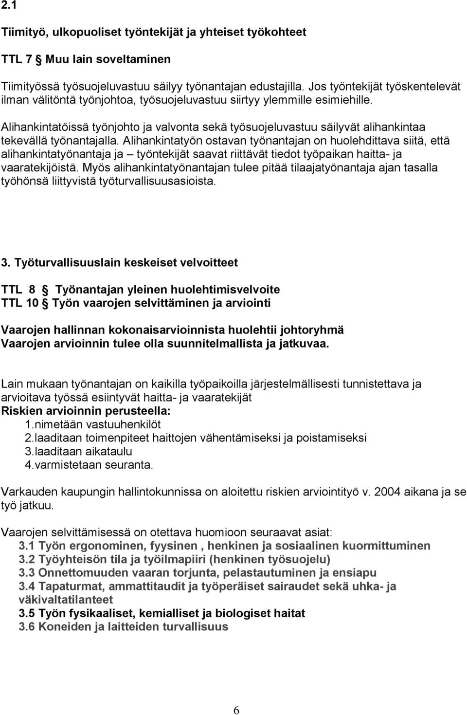 Alihankintatöissä työnjohto ja valvonta sekä työsuojeluvastuu säilyvät alihankintaa tekevällä työnantajalla.