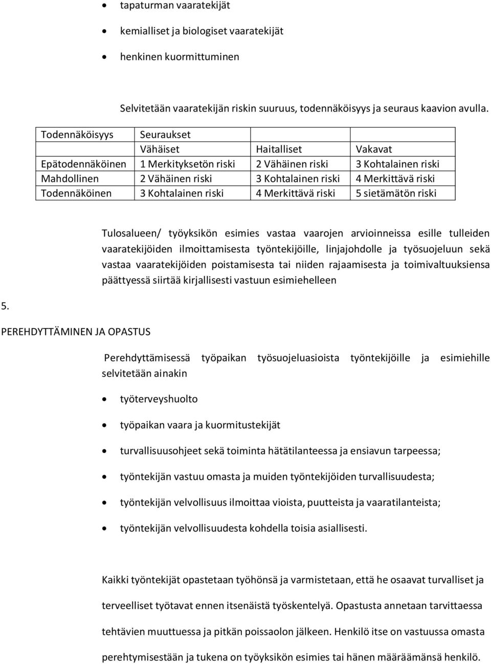 Todennäköinen 3 Kohtalainen riski 4 Merkittävä riski 5 sietämätön riski Tulosalueen/ työyksikön esimies vastaa vaarojen arvioinneissa esille tulleiden vaaratekijöiden ilmoittamisesta työntekijöille,