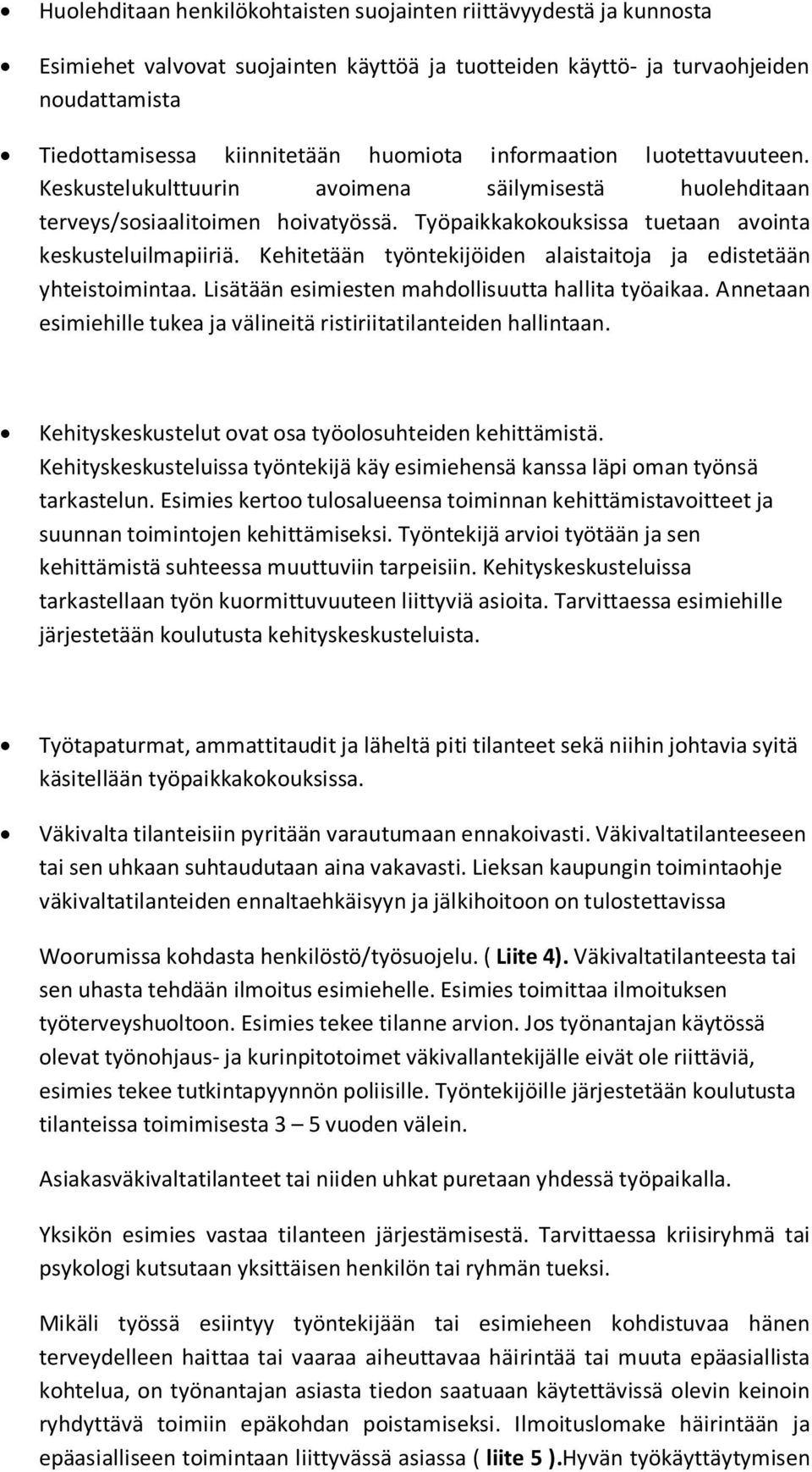 Kehitetään työntekijöiden alaistaitoja ja edistetään yhteistoimintaa. Lisätään esimiesten mahdollisuutta hallita työaikaa. Annetaan esimiehille tukea ja välineitä ristiriitatilanteiden hallintaan.