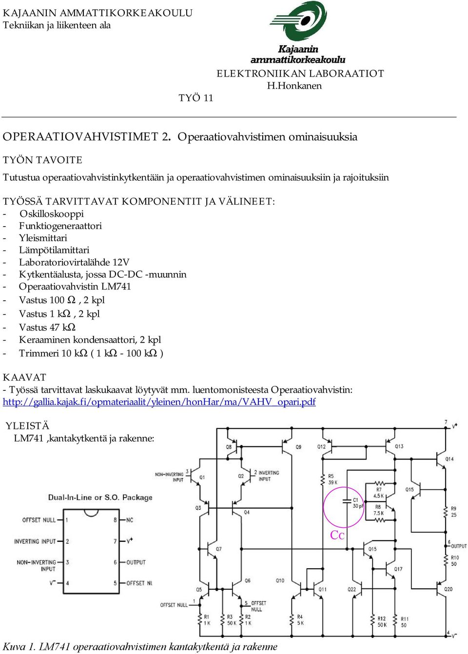Oskilloskooppi - Funktiogeneraattori - Yleismittari - Lämpötilamittari - Laboratoriovirtalähde 12V - Kytkentäalusta, jossa DC-DC -muunnin - Operaatiovahvistin LM741 - Vastus 100 Ω, 2 kpl - Vastus 1