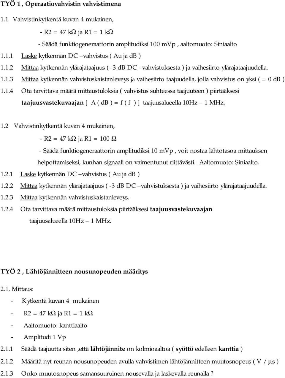 1.4 Ota tarvittava määrä mittaustuloksia ( vahvistus suhteessa taajuuteen ) piirtääksesi taajuusvastekuvaajan [ A ( db ) = f ( f ) ] taajuusalueella 10