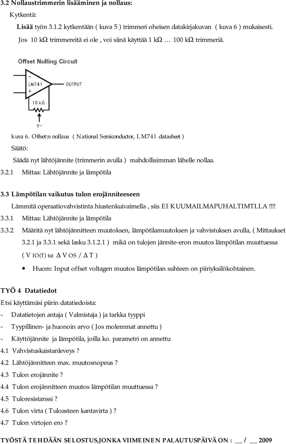 Offset:n nollaus ( National Semiconductor, LM741 datasheet ) Säätö: Säädä nyt lähtöjännite (trimmerin avulla ) mahdollisimman lähelle nollaa. 3.2.1 Mittaa: Lähtöjännite ja lämpötila 3.