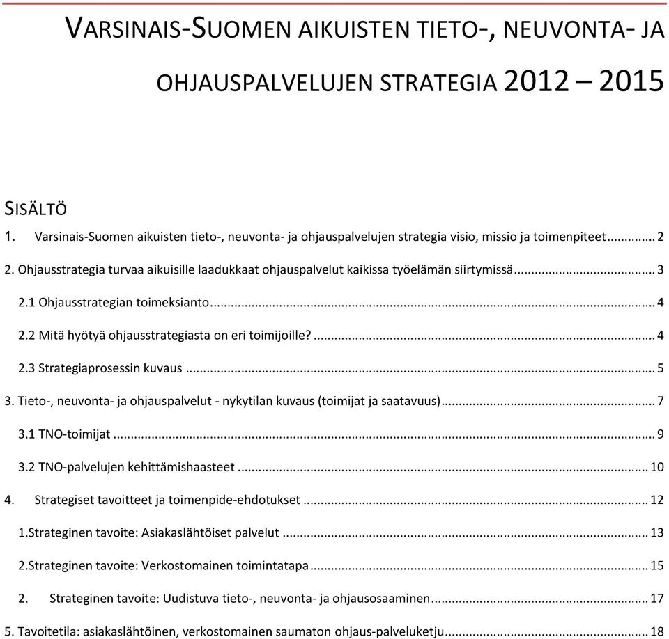 Ohjausstrategia turvaa aikuisille laadukkaat ohjauspalvelut kaikissa työelämän siirtymissä... 3 2.1 Ohjausstrategian toimeksianto... 4 2.2 Mitä hyötyä ohjausstrategiasta on eri toimijoille?... 4 2.3 Strategiaprosessin kuvaus.