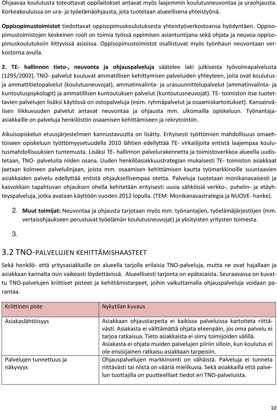 Oppisopimustoimistojen keskeinen rooli on toimia työssä oppimisen asiantuntijana sekä ohjata ja neuvoa oppisopimuskoulutuksiin liittyvissä asioissa.