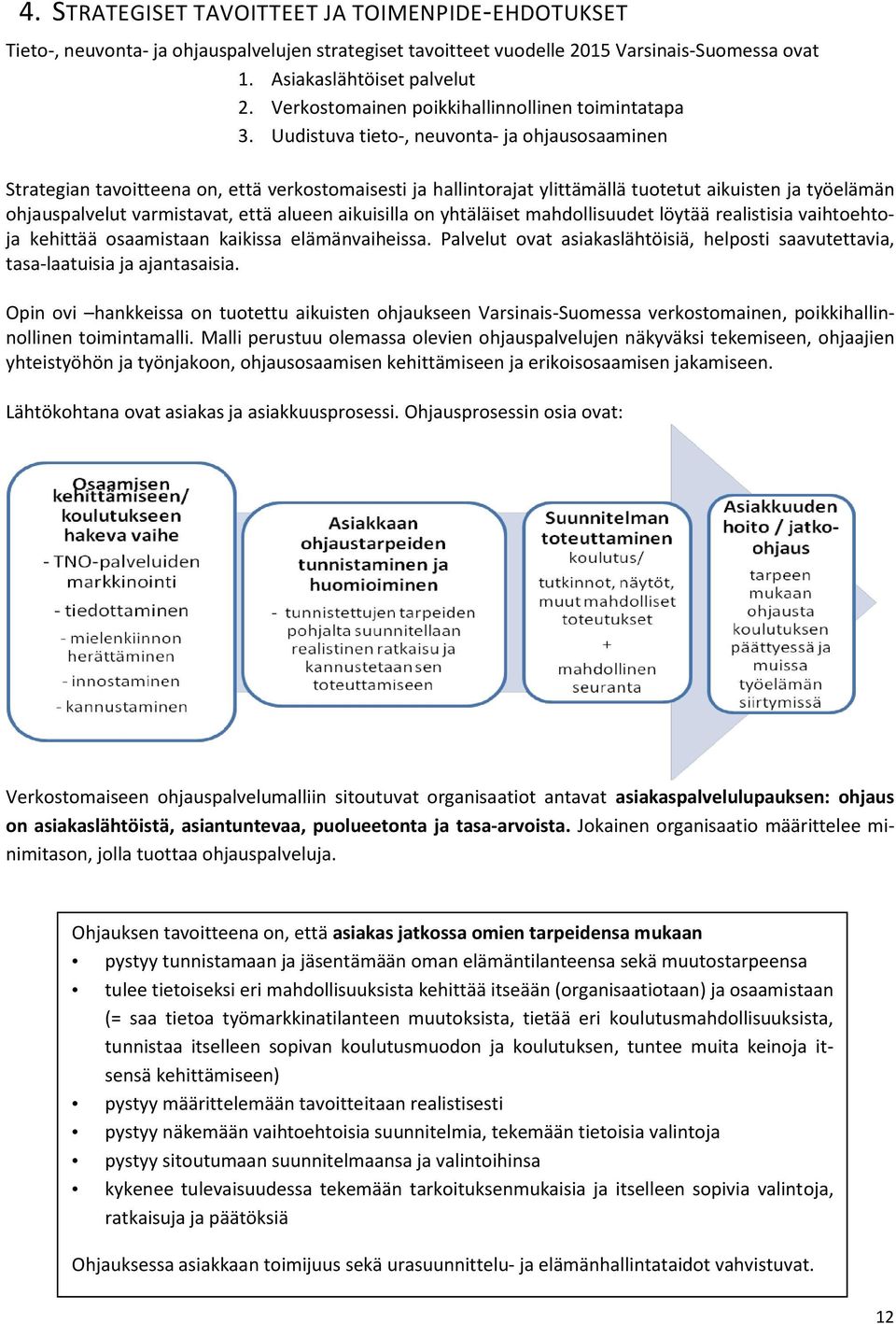 Uudistuva tieto-, neuvonta- ja ohjausosaaminen Strategian tavoitteena on, että verkostomaisesti ja hallintorajat ylittämällä tuotetut aikuisten ja työelämän ohjauspalvelut varmistavat, että alueen