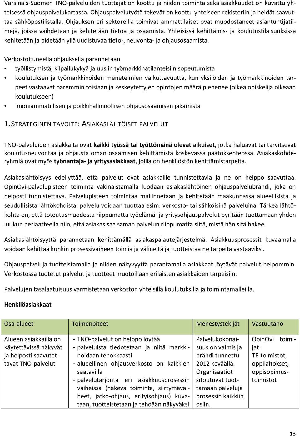 Ohjauksen eri sektoreilla toimivat ammattilaiset ovat muodostaneet asiantuntijatiimejä, joissa vaihdetaan ja kehitetään tietoa ja osaamista.