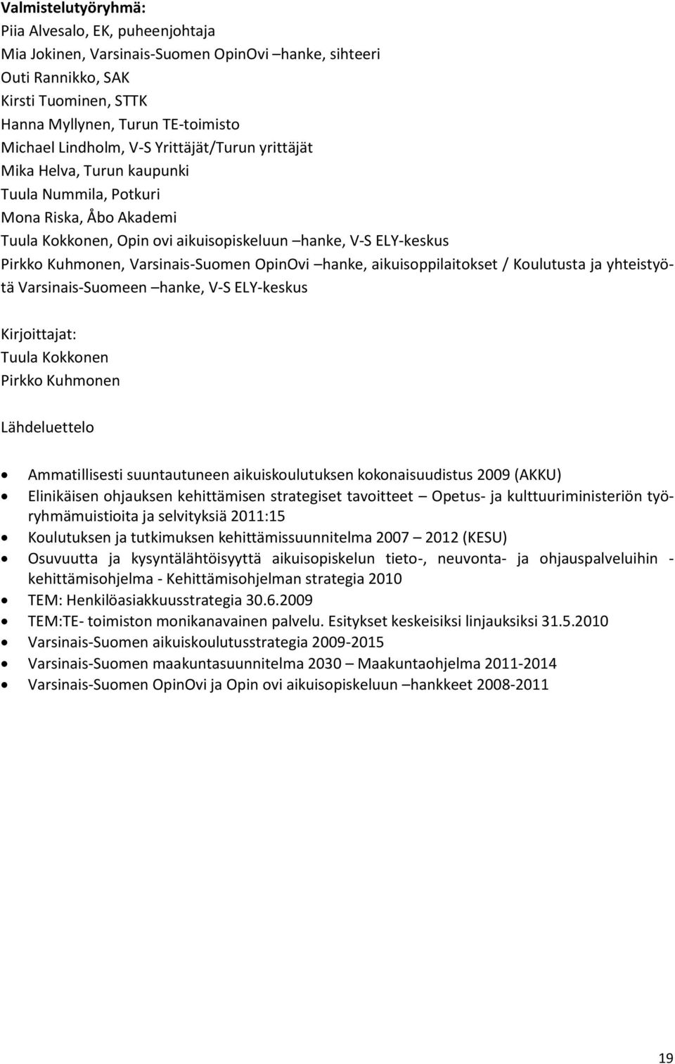 Varsinais-Suomen OpinOvi hanke, aikuisoppilaitokset / Koulutusta ja yhteistyötä Varsinais-Suomeen hanke, V-S ELY-keskus Kirjoittajat: Tuula Kokkonen Pirkko Kuhmonen Lähdeluettelo Ammatillisesti