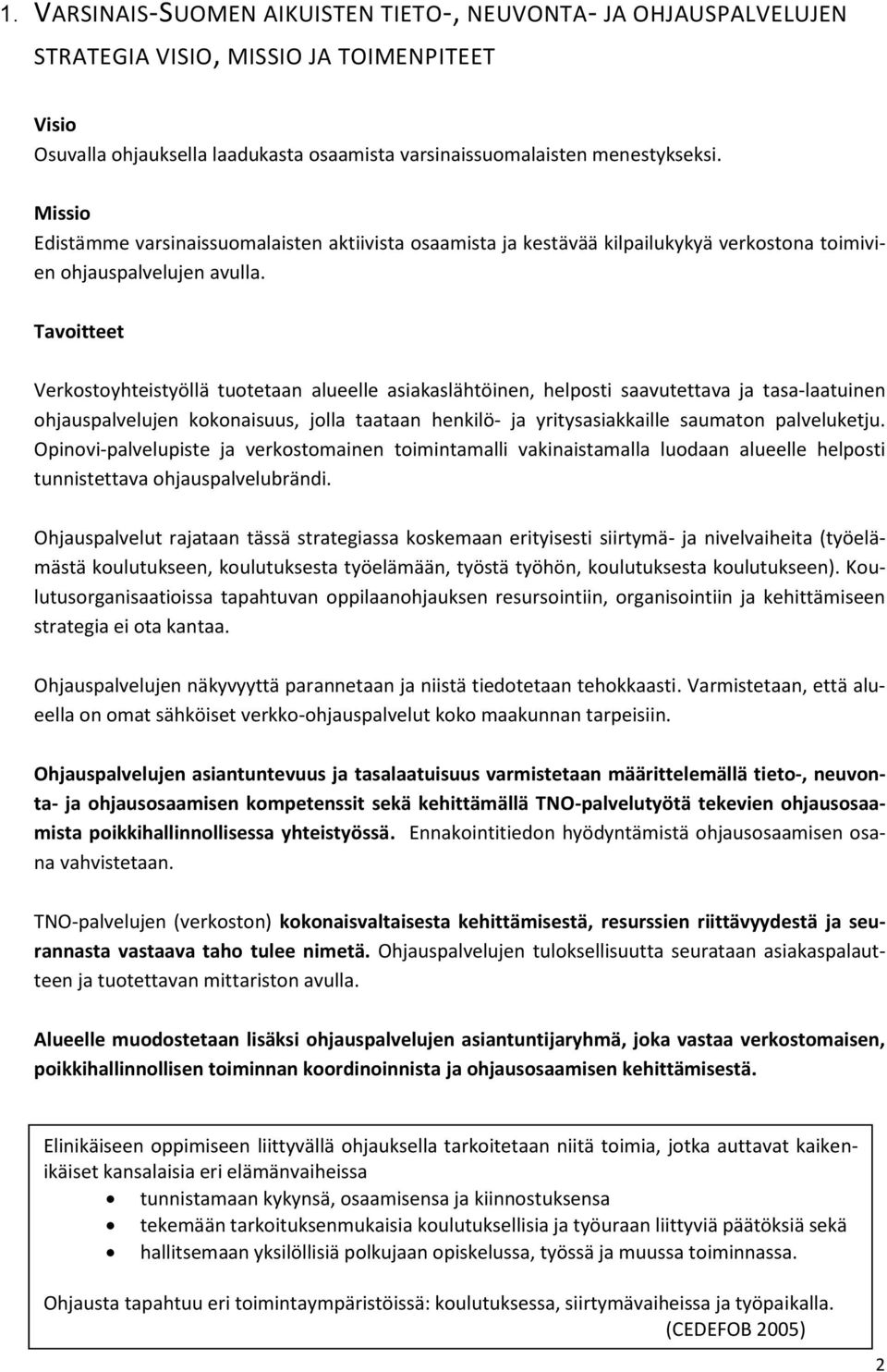 Tavoitteet Verkostoyhteistyöllä tuotetaan alueelle asiakaslähtöinen, helposti saavutettava ja tasa-laatuinen ohjauspalvelujen kokonaisuus, jolla taataan henkilö- ja yritysasiakkaille saumaton