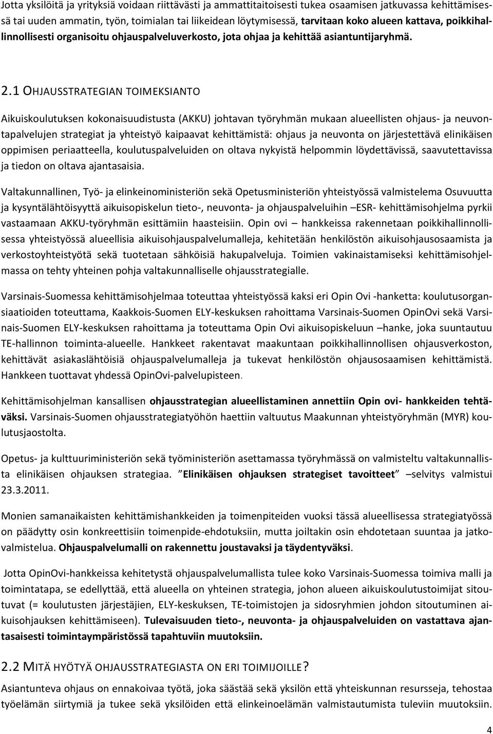 1 OHJAUSSTRATEGIAN TOIMEKSIANTO Aikuiskoulutuksen kokonaisuudistusta (AKKU) johtavan työryhmän mukaan alueellisten ohjaus- ja neuvontapalvelujen strategiat ja yhteistyö kaipaavat kehittämistä: ohjaus