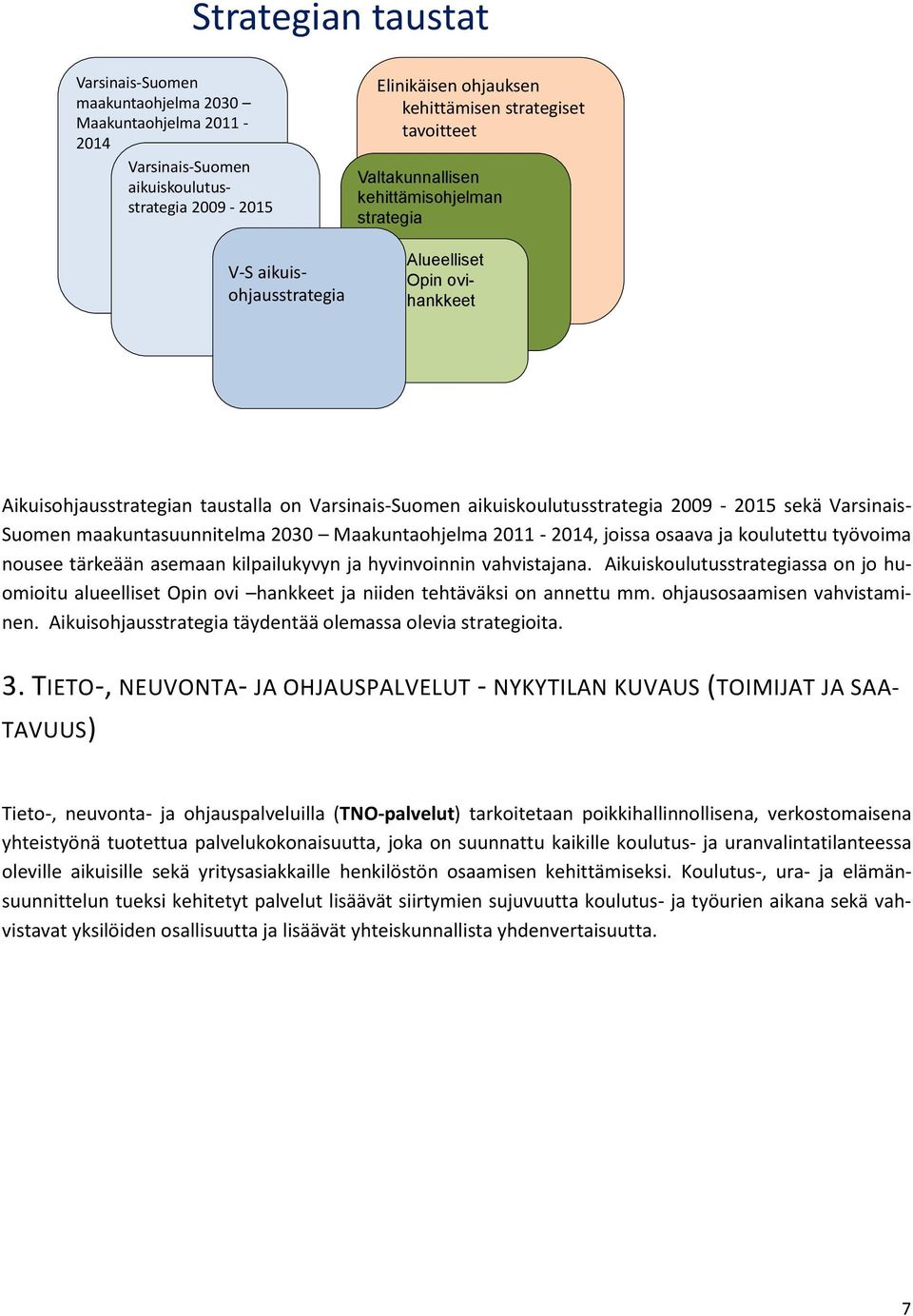 Varsinais- Suomen maakuntasuunnitelma 2030 Maakuntaohjelma 2011-2014, joissa osaava ja koulutettu työvoima nousee tärkeään asemaan kilpailukyvyn ja hyvinvoinnin vahvistajana.