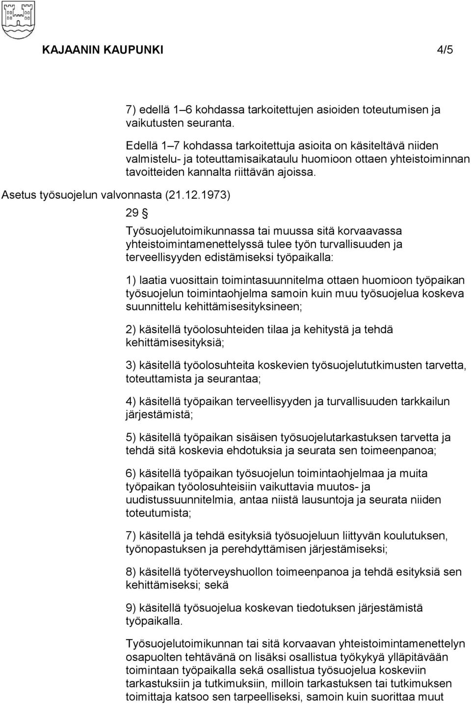 29 Työsuojelutoimikunnassa tai muussa sitä korvaavassa yhteistoimintamenettelyssä tulee työn turvallisuuden ja terveellisyyden edistämiseksi työpaikalla: 1) laatia vuosittain toimintasuunnitelma