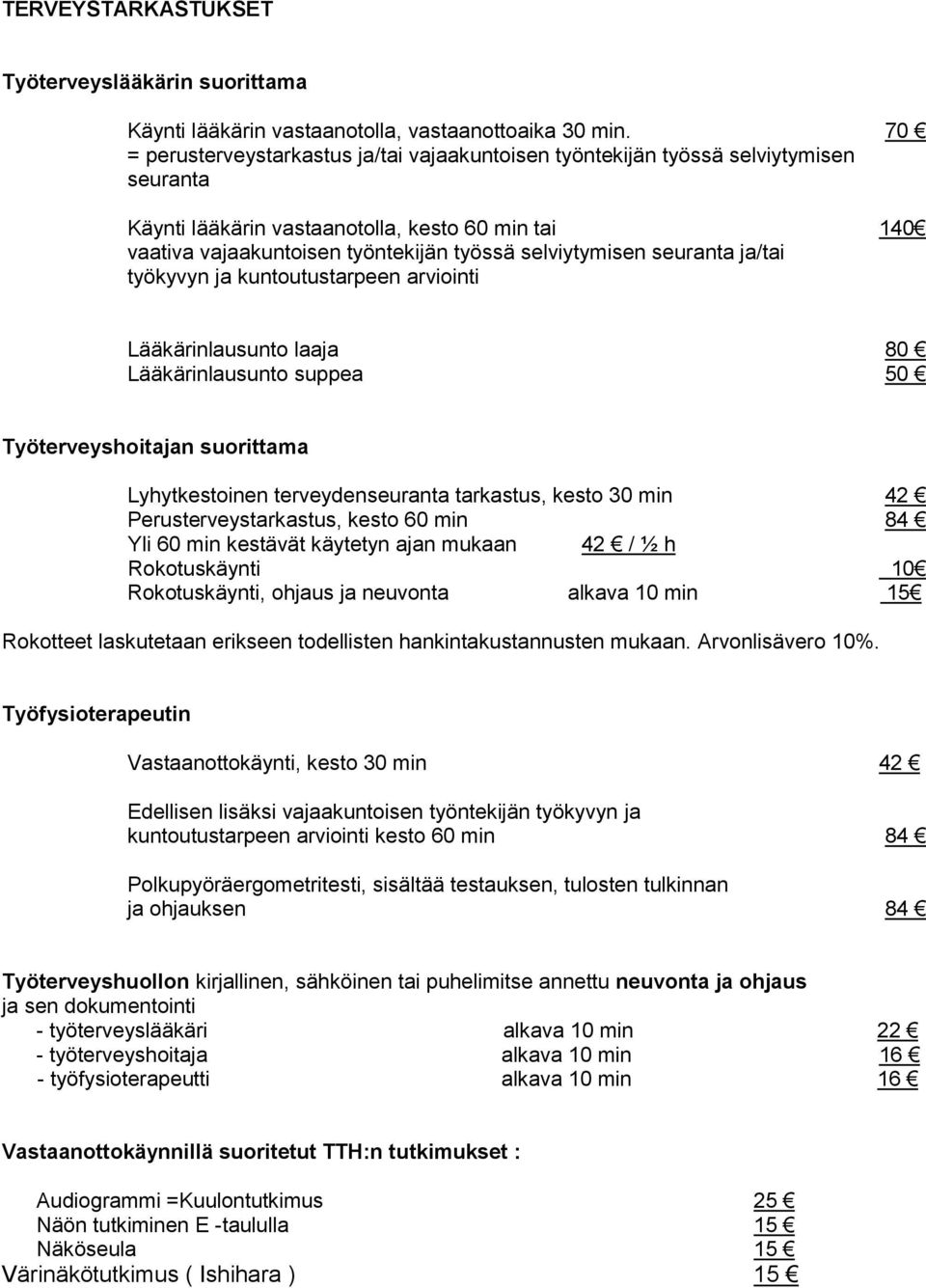 seuranta ja/tai työkyvyn ja kuntoutustarpeen arviointi Lääkärinlausunto laaja 80 Lääkärinlausunto suppea 50 Työterveyshoitajan suorittama Lyhytkestoinen terveydenseuranta tarkastus, kesto 30 min 42