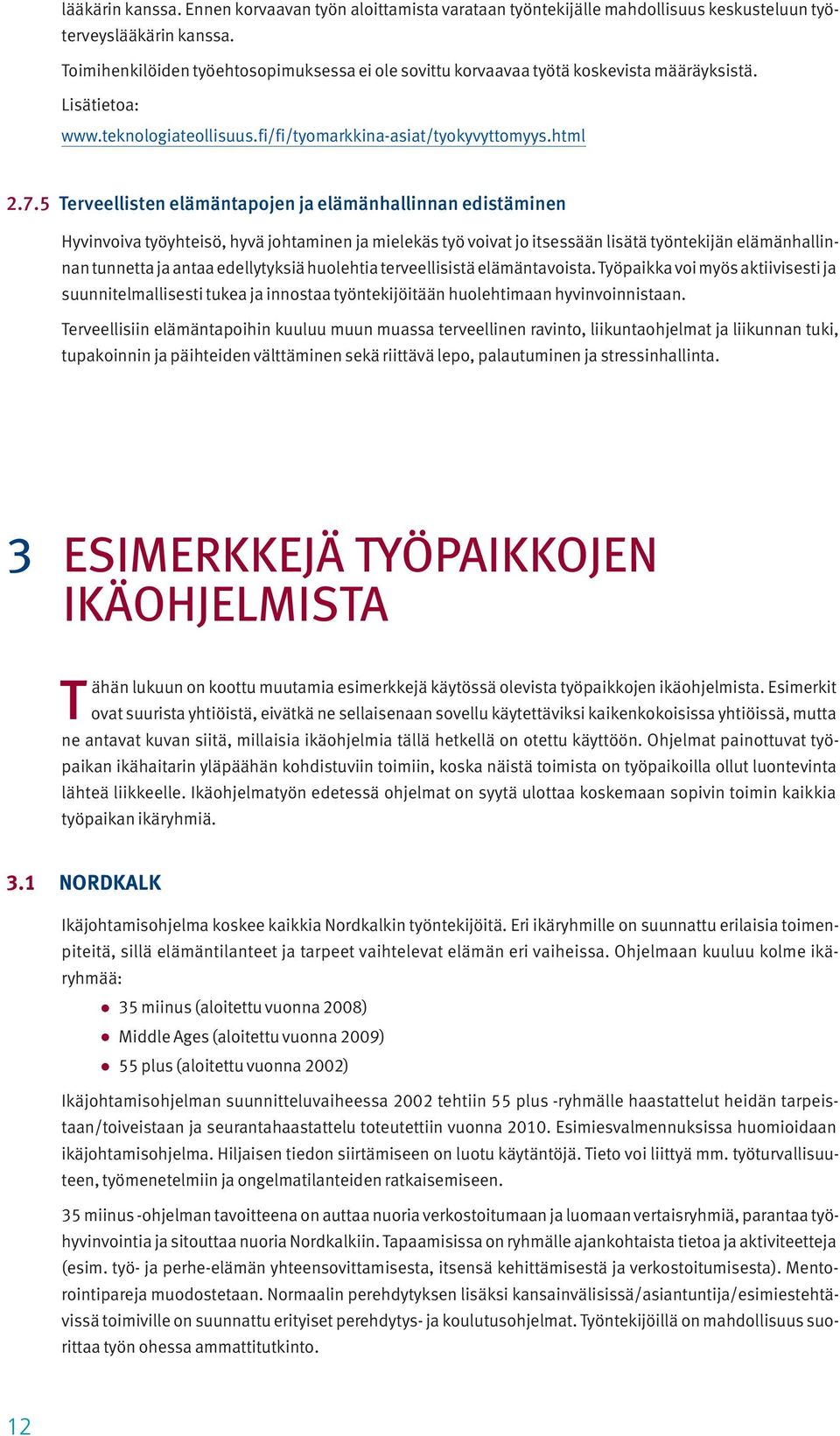 5 Terveellisten elämäntapojen ja elämänhallinnan edistäminen Hyvinvoiva työyhteisö, hyvä johtaminen ja mielekäs työ voivat jo itsessään lisätä työntekijän elämänhallinnan tunnetta ja antaa