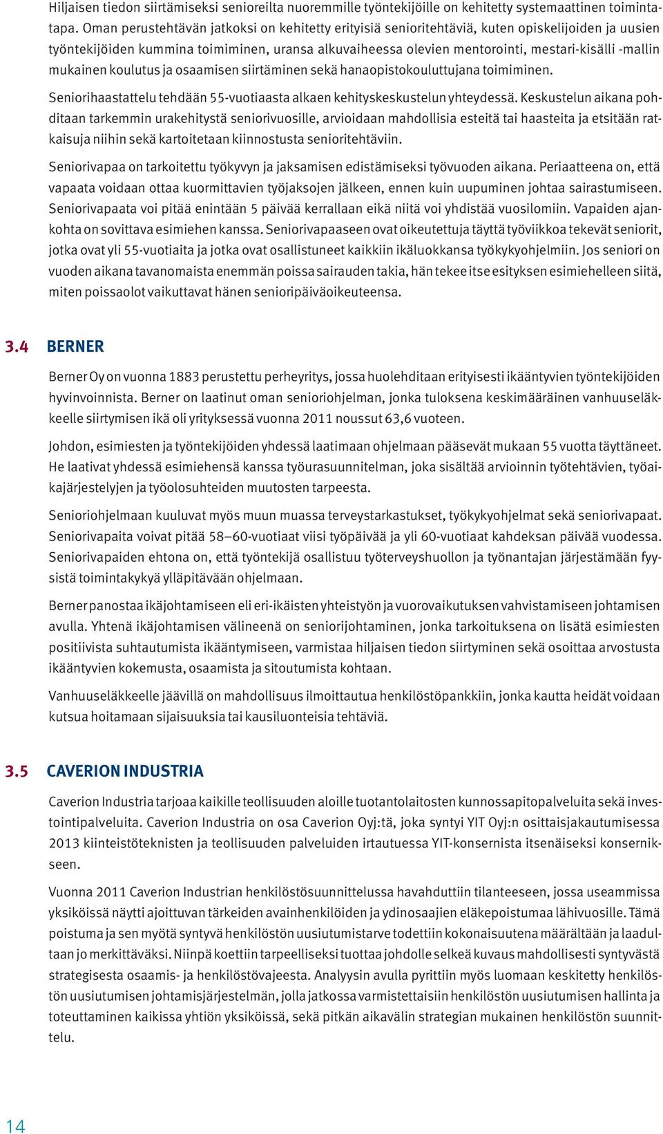 mukainen koulutus ja osaamisen siirtäminen sekä hanaopistokouluttujana toimiminen. Seniorihaastattelu tehdään 55-vuotiaasta alkaen kehityskeskustelun yhteydessä.