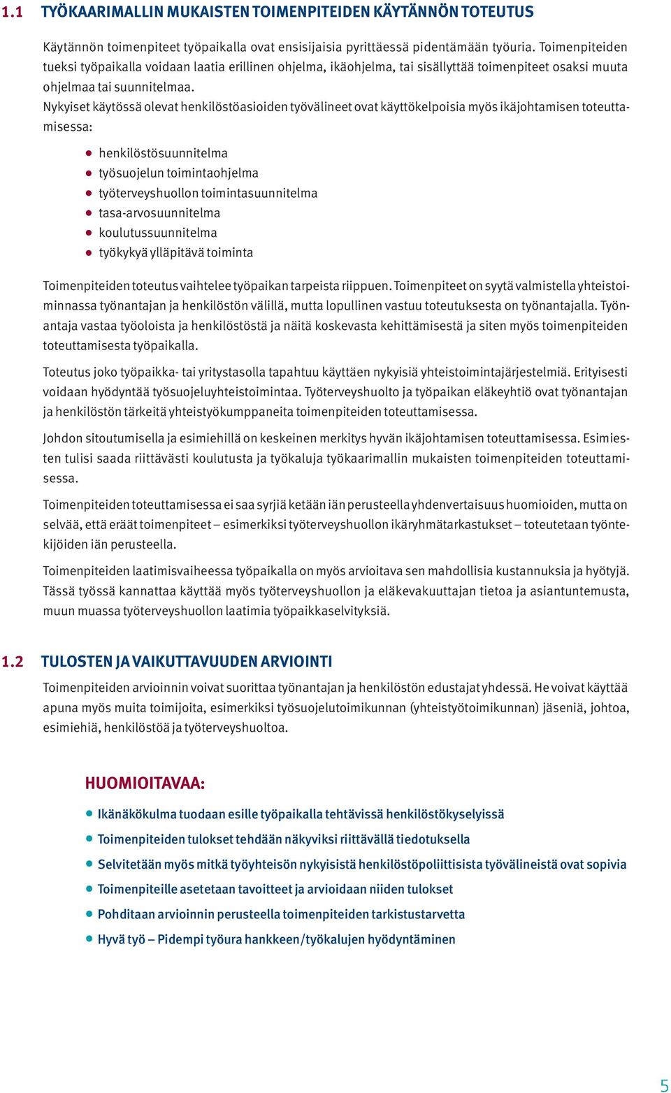 Nykyiset käytössä olevat henkilöstöasioiden työvälineet ovat käyttökelpoisia myös ikäjohtamisen toteuttamisessa: henkilöstösuunnitelma työsuojelun toimintaohjelma työterveyshuollon