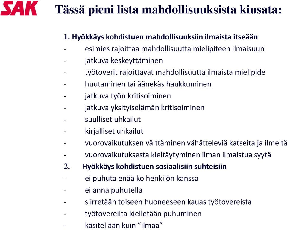 ilmaista mielipide - huutaminen tai äänekäs haukkuminen - jatkuva työn kritisoiminen - jatkuva yksityiselämän kritisoiminen - suulliset uhkailut - kirjalliset uhkailut -